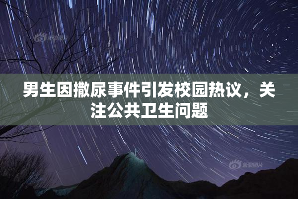 男生因撒尿事件引发校园热议，关注公共卫生问题
