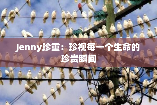 Jenny珍重：珍视每一个生命的珍贵瞬间