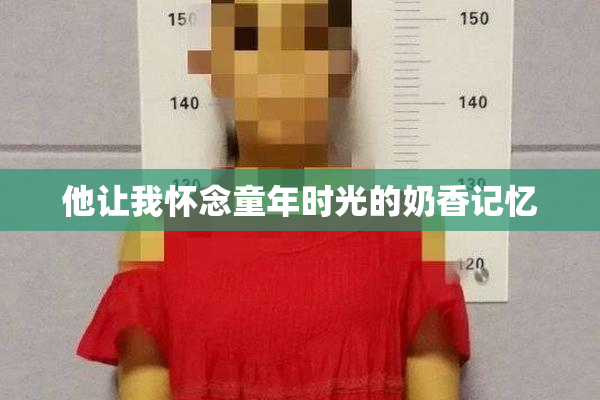 他让我怀念童年时光的奶香记忆