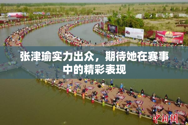 张津瑜实力出众，期待她在赛事中的精彩表现