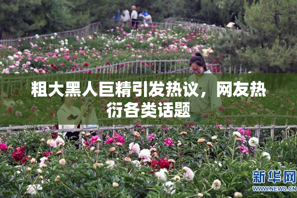 粗大黑人巨精引发热议，网友热衍各类话题