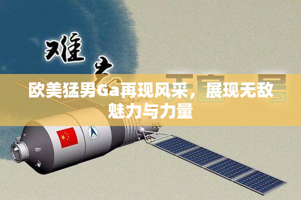 欧美猛男Ga再现风采，展现无敌魅力与力量