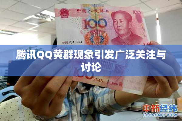 腾讯QQ黄群现象引发广泛关注与讨论