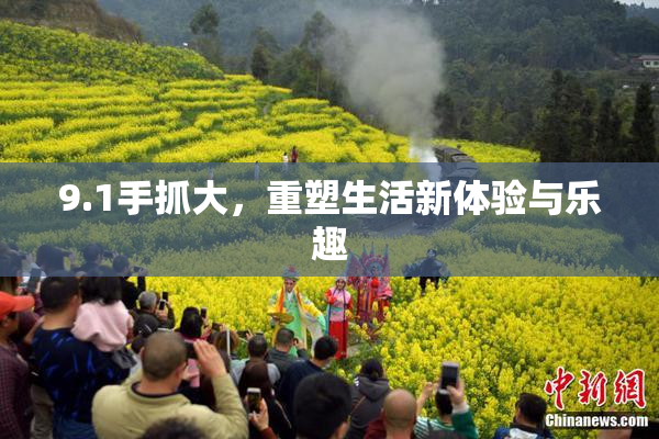 9.1手抓大，重塑生活新体验与乐趣