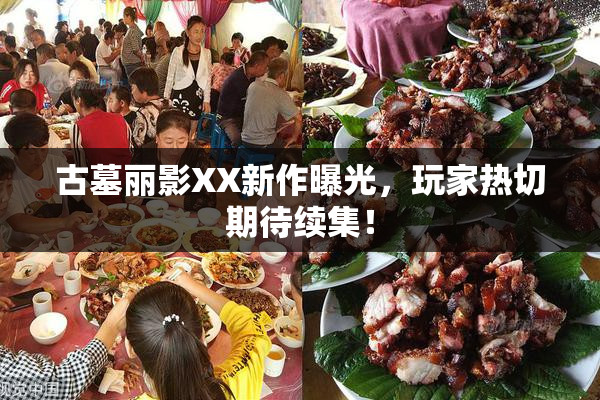 古墓丽影XX新作曝光，玩家热切期待续集！