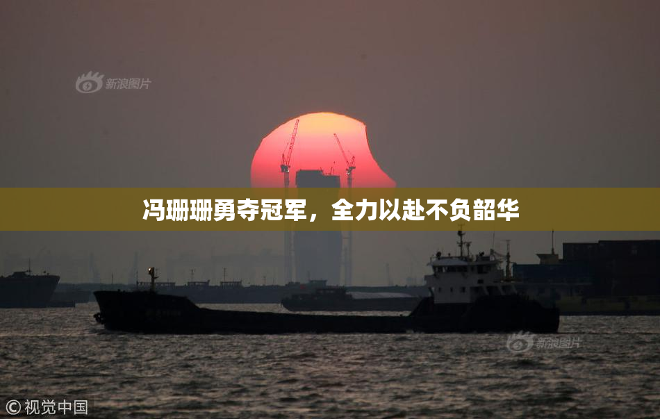 冯珊珊勇夺冠军，全力以赴不负韶华