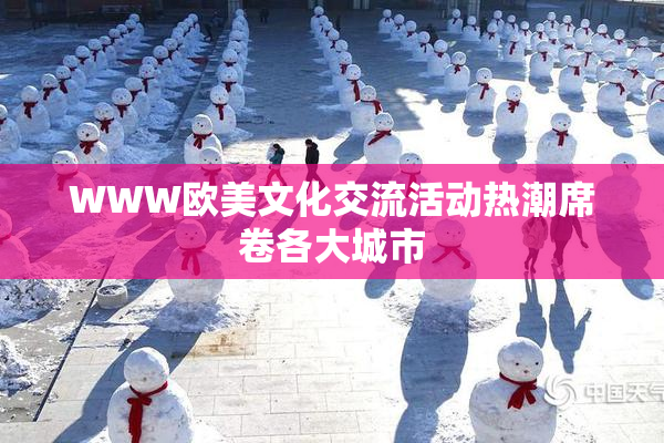 WWW欧美文化交流活动热潮席卷各大城市