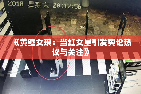 《黄鳝女琪：当红女星引发舆论热议与关注》