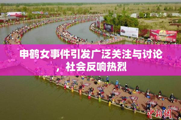 申鹤女事件引发广泛关注与讨论，社会反响热烈