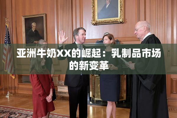 亚洲牛奶XX的崛起：乳制品市场的新变革