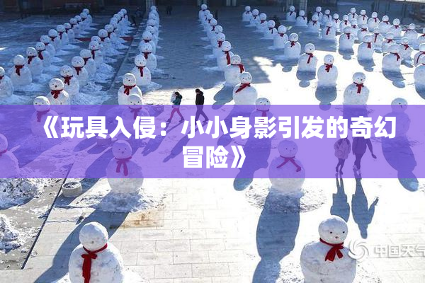 《玩具入侵：小小身影引发的奇幻冒险》