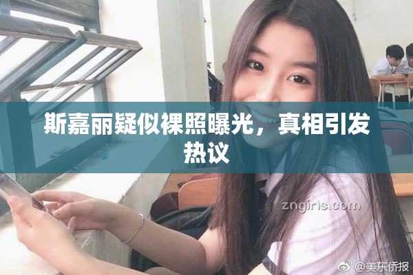 斯嘉丽疑似裸照曝光，真相引发热议