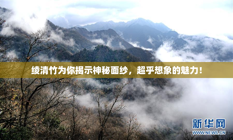 绫清竹为你揭示神秘面纱，超乎想象的魅力！