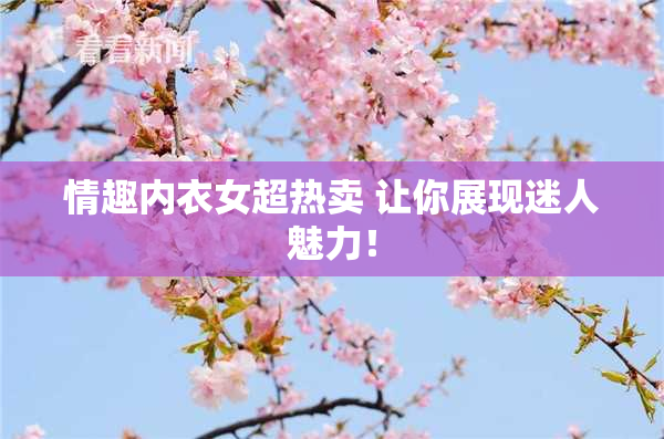 情趣内衣女超热卖 让你展现迷人魅力！