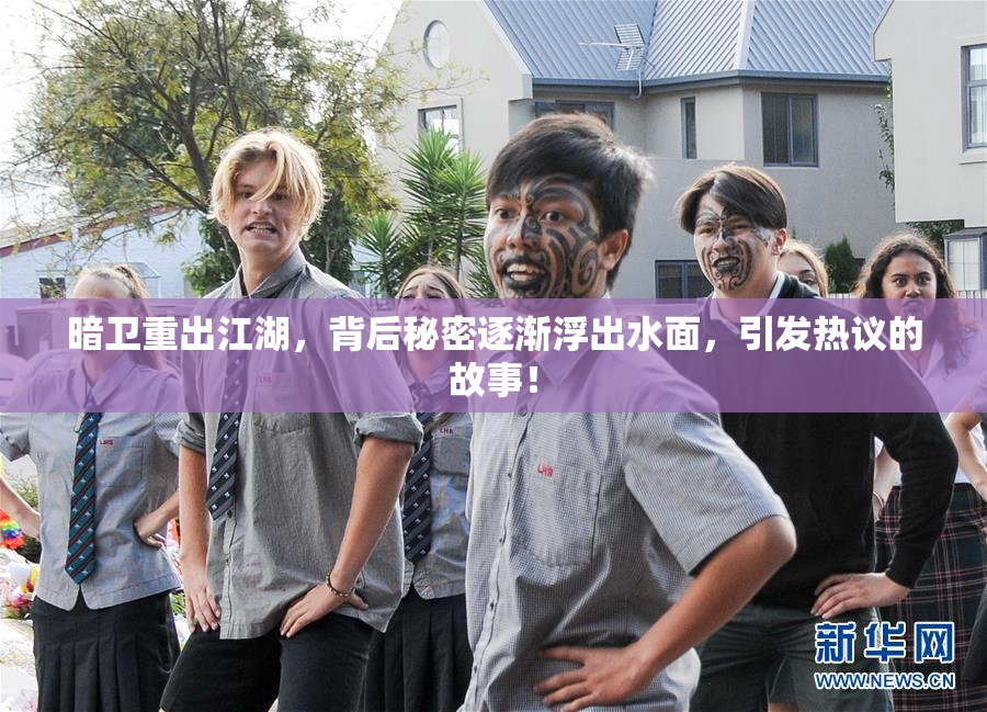 暗卫重出江湖，背后秘密逐渐浮出水面，引发热议的故事！