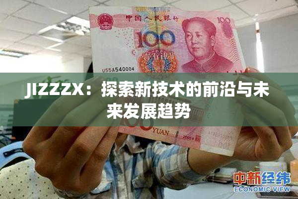 JIZZZX：探索新技术的前沿与未来发展趋势