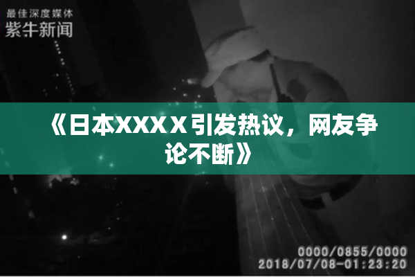 《日本XXXⅩ引发热议，网友争论不断》