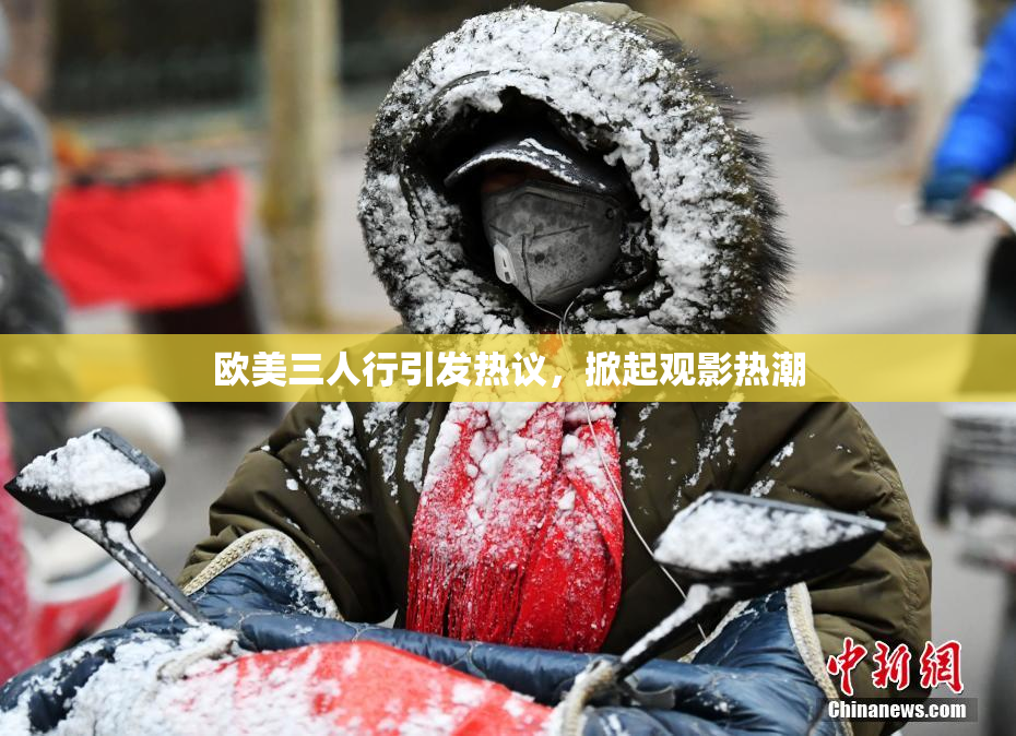 欧美三人行引发热议，掀起观影热潮