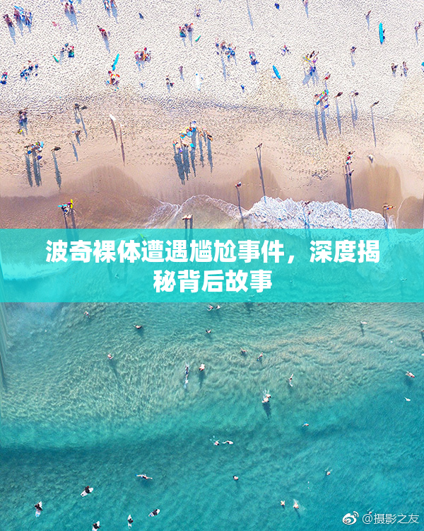 波奇裸体遭遇尴尬事件，深度揭秘背后故事