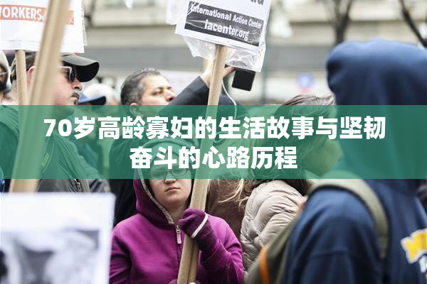 70岁高龄寡妇的生活故事与坚韧奋斗的心路历程