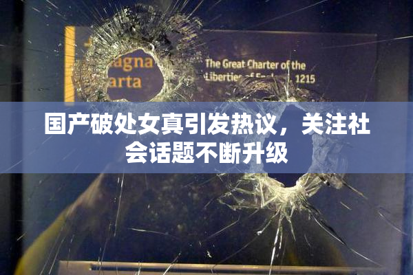 国产破处女真引发热议，关注社会话题不断升级