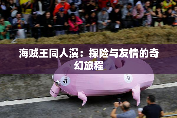 海贼王同人漫：探险与友情的奇幻旅程
