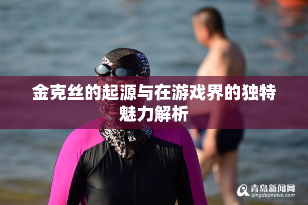 金克丝的起源与在游戏界的独特魅力解析