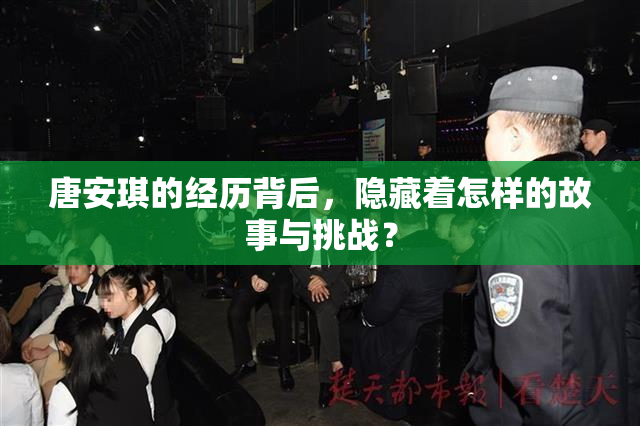 唐安琪的经历背后，隐藏着怎样的故事与挑战？