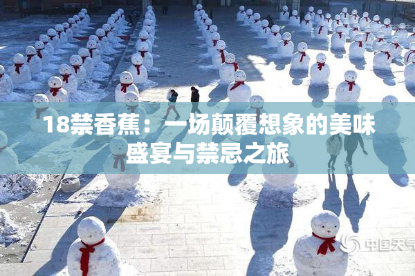 18禁香蕉：一场颠覆想象的美味盛宴与禁忌之旅