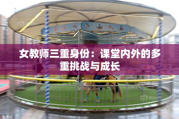 女教师三重身份：课堂内外的多重挑战与成长