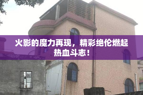 火影的魔力再现，精彩绝伦燃起热血斗志！