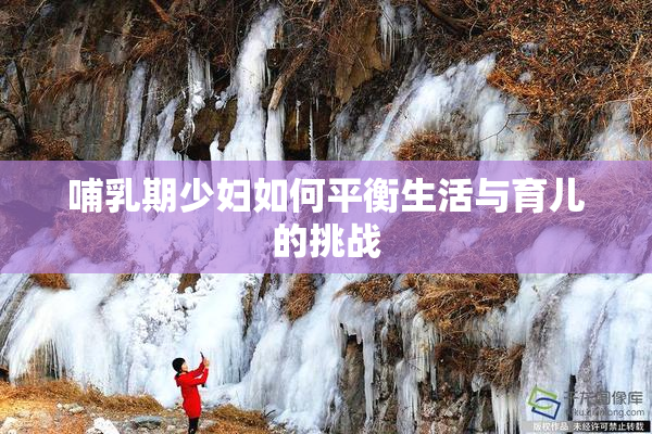 哺乳期少妇如何平衡生活与育儿的挑战