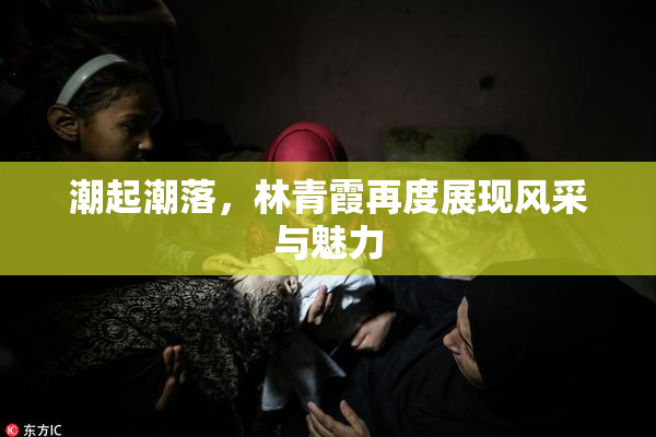 潮起潮落，林青霞再度展现风采与魅力