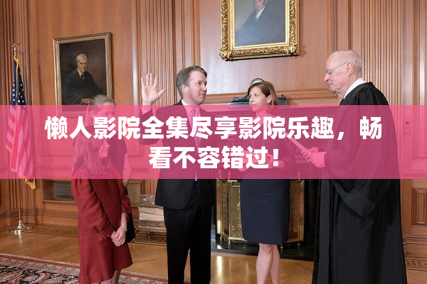 懒人影院全集尽享影院乐趣，畅看不容错过！