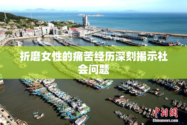 折磨女性的痛苦经历深刻揭示社会问题