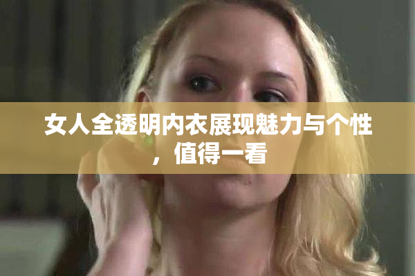 女人全透明内衣展现魅力与个性，值得一看