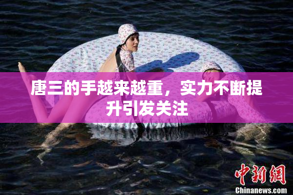 唐三的手越来越重，实力不断提升引发关注