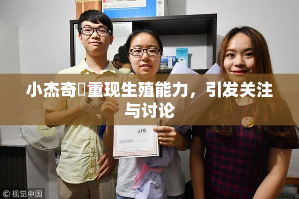 小杰奇犽重现生殖能力，引发关注与讨论