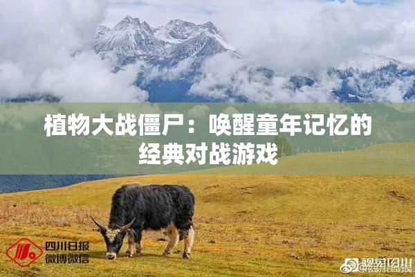 植物大战僵尸：唤醒童年记忆的经典对战游戏