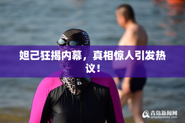 妲己狂揭内幕，真相惊人引发热议！