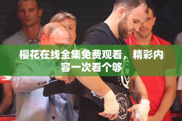 樱花在线全集免费观看，精彩内容一次看个够