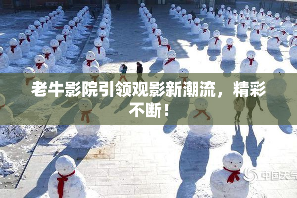 老牛影院引领观影新潮流，精彩不断！