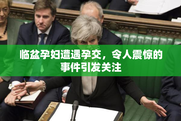 临盆孕妇遭遇孕交，令人震惊的事件引发关注