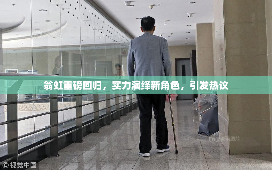 翁虹重磅回归，实力演绎新角色，引发热议