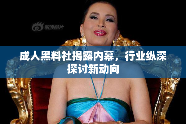 成人黑料社揭露内幕，行业纵深探讨新动向