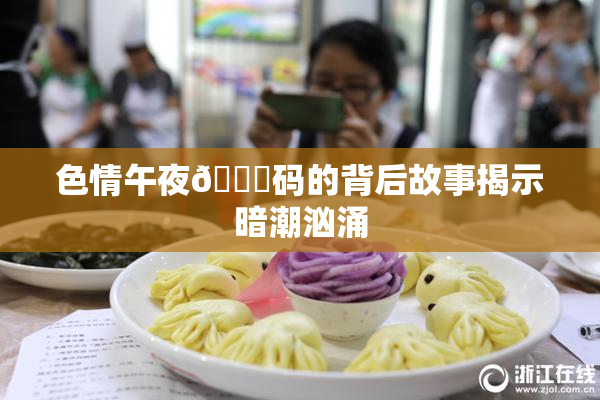 色情午夜🈚码的背后故事揭示暗潮汹涌