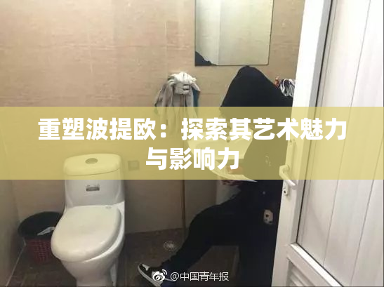重塑波提欧：探索其艺术魅力与影响力