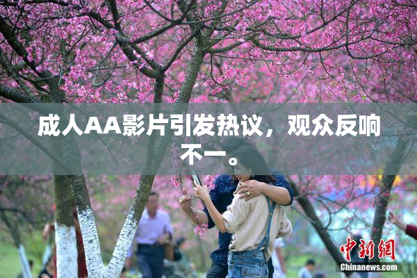 成人AA影片引发热议，观众反响不一。
