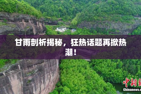 甘雨剖析揭秘，狂热话题再掀热潮！