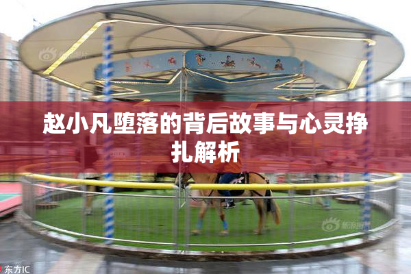 赵小凡堕落的背后故事与心灵挣扎解析
